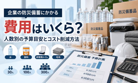 企業の防災備蓄費用を解説する記事のメイン画像。飲料水・非常食・非常用トイレ・毛布などの備蓄用品と、30人・100人・300人規模の予算計画を示したイメージ