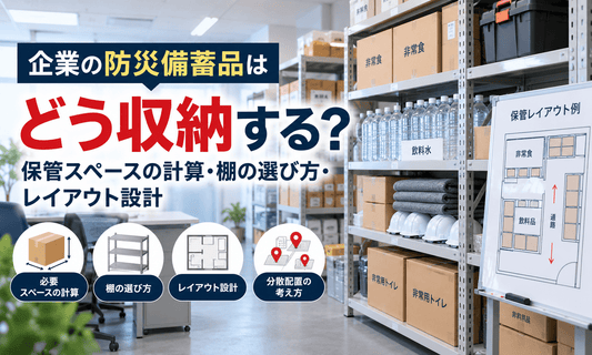 企業の防災備蓄品の収納方法を解説するメイン画像。オフィスの備蓄棚に飲料水・非常食・非常用トイレ・ヘルメット・毛布を配置し、保管スペースの計算や棚の選び方、レイアウト設計を紹介